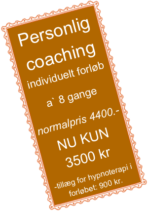 Personlig coaching
individuelt forløb a` 8 gange  normalpris 4400.-   NU KUN 3500 kr

-tillæg for hypnoterapi i forløbet: 900 kr.