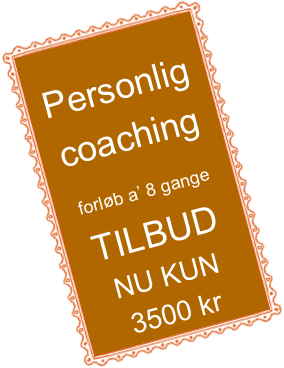 
Personlig coaching
forløb a’ 8 gange    TILBUD NU KUN 3500 kr
